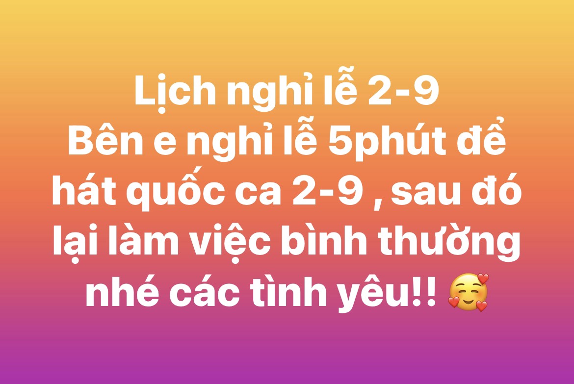 Lịch nghỉ lễ 2-9 Bên e nghỉ lễ 5phút để hát quốc ca 2-9 sau đó lại làm việc bình thường nhé các tình yêu